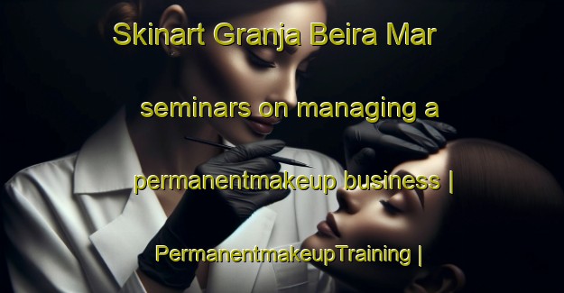 Skinart Granja Beira Mar seminars on managing a permanentmakeup business | PermanentmakeupTraining | PermanentmakeupClasses | SkinartTraining-Brazil